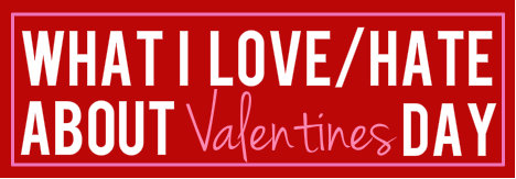 Seven Things We Love and Hate About Valentines Day Celebration
